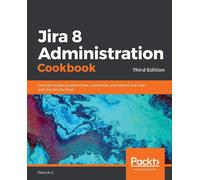 Jira 8 Administration Cookbook: Over 90 recipes to administer, customize, ...