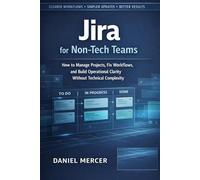 Jira for Non-Tech Teams: A Practical Playbook for Marketing, HR, Operations, and Project Leads to Organize Work, Build Simple Workflows, and Improve Reporting