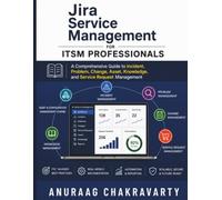 Jira Service Management for ITSM Professionals: A Comprehensive Guide to Incident, Problem, Change, Asset, Knowledge, and Service Request Management