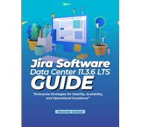Jira Software Data Center 11.3.6 LTS Guide: Enterprise Strategies for Stability, Scalability, and Operational Excellence