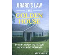 Jirard's Law: The Golden House: Building Wealth and Freedom with the Right Properties
