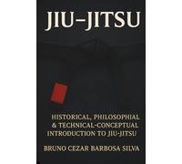JIU-JITSU: HISTORICAL, PHILOSOPHIAL & TECHNICAL-CONCEPTUAL INTRODUCTION TO JIU-JITSU