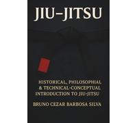 JIU-JITSU: HISTORICAL, PHILOSOPHIAL & TECHNICAL-CONCEPTUAL INTRODUCTION TO JIU-JITSU