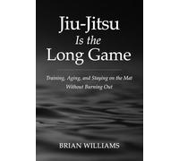 Jiu-Jitsu Is the Long Game: Training, Aging, and Staying on the Mat Without Burnout