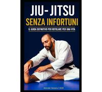JIU JITSU SENZA INFORTUNI: IL GUIDA DEFINITIVO PER ROTOLARE PER UNA VITA