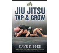 Jiu jitsu Tap & Grow: A Beginer's Guide to Building a Strong Foundation