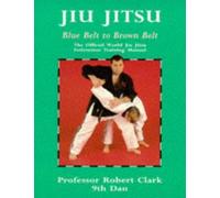 Jiu Jitsu: The Official World Jiu Jitsu Federation Training Manual : Blue Belt to Brown Belt