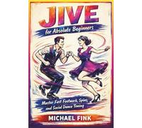 Jive for Absolute Beginners: Master Fast Footwork, Spins, and Social Dance Timing with Step-by-Step Training