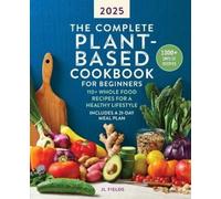 Jl Fields The Complete Plant-Based Cookbook for Beginners 2025 (Tascabile)