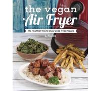 The Vegan Air Fryer: Delicious Healthy Recipes with Deep-Fried Flavor