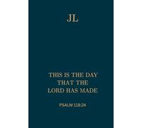JL: This is the day that the Lord has made Psalm 118:24