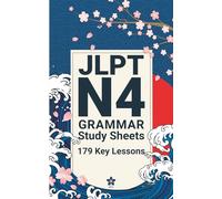 JLPT N4 Grammar Study Sheets: 179 Essential Lessons: Clear, Compact One-Page Grammar Sheets to Strengthen Your Japanese and Pass the JLPT N4