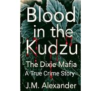 Jm Alexander Blood in the Kudzu The Dixie Mafia (Tascabile)