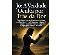 JÓ: A VERDADE OCULTA POR TRÁS DA DOR: A batalha espiritual que poucos percebem