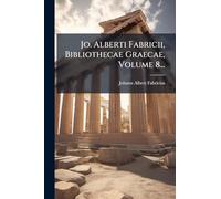 Jo. Alberti Fabricii, Bibliothecae Graecae, Volume 8...