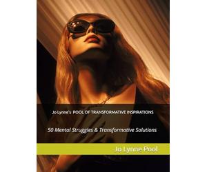 Jo Lynne's POOL OF TRANSFORMATIVE INSPIRATIONS: 50 Mental Struggles & Transformative Solutions