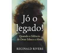 Jó o legado!: Quando o Silêncio de Deus Educa a Alma