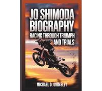 JO SHIMODA BIOGRAPHY: Racing Through Triumph And Trials: The Rise, Fall, And Comeback Of A Motocross Champion