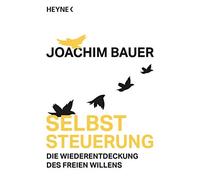 Joachim Bauer Selbststeuerung: Die Wiederentdeckung des freien Wille (Tascabile)