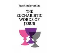 Joachim Jeremias The Eucharistic Words of Jesus (Tascabile)