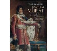 Joachim Murat. La vera storia della morte violenta del re di Napoli