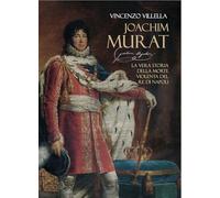 Joachim Murat. La vera storia della morte violenta del re di Napoli