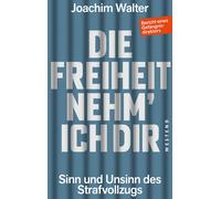 Joachim Walter Die Freiheit nehm' ich Dir: Sinn und Unsinn des Straf (Tascabile)