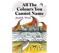 Joad R Wren All The Colours You Cannot Name (Tascabile)