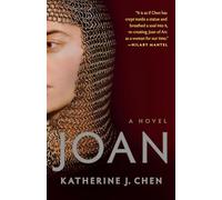 Joan: A Novel of Joan of Arc - Chen Katherine J.