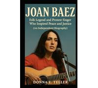 JOAN BAEZ: Folk Legend and Protest Singer Who Inspired Peace and Justice (An Independent Biography)