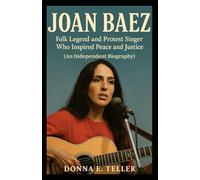 JOAN BAEZ: Folk Legend and Protest Singer Who Inspired Peace and Justice (An Independent Biography)