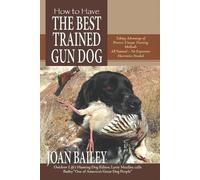 Joan Bailey How to Have The Best Trained Gun Dog (Tascabile)