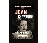 Joan Crawford: A Life in Film: The Story of Hollywood’s Enduring Legend