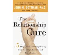 The Relationship Cure: A 5 Step Guide to Strengthening Your Marriage, Family, and Friendships