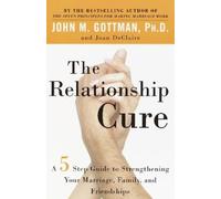 The Relationship Cure: A 5 Step Guide to Strengthening Your Marriage, Family, and Friendships