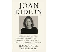 Joan Didion: A Biography of the Iconic Writer Who Captured America with Clarity, Grief, and Grace