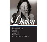 Joan Didion: The 1980s & 90s (LOA #341): Salvador / Democracy / Miami / After He