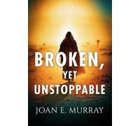 Joan E Murray Broken, Yet Unstoppable (Tascabile)