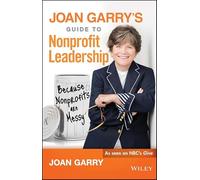 Joan Garry's Guide to Nonprofit Leadership: Because Nonprofits Are Messy