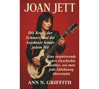 JOAN JETT: Die Kraft, der Schmerz und die Ausdauer hinter jedem Hit: Eine inspirierende wahre Geschichte darüber, wie man jede Ablehnung überwindet