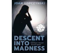 Joan M Kopczynsk Descent into Madness (and how I found myself again (Tascabile)