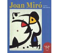 Joan Mirò. La forza della materia. Catalogo della mostra (Milano, 25 marzo-11 settembre 2016). Ediz. illustrata