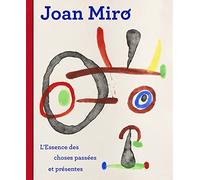Joan Miró: L'essence des choses passées et présentes
