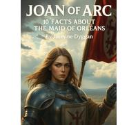Joan of Arc: 10 Facts About the Maid of Orléans