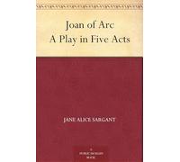 Joan of Arc: A Play in Five Acts