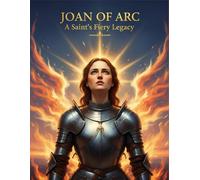 Joan Of Arc: A Saint'S Fiery Legacy