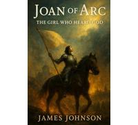 Joan of Arc: The Girl Who Heard God