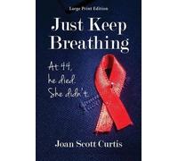 Joan Scott Curtis Just Keep Breathing. at 44, He Died. She Didn't. (Tascabile)