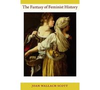 Joan Wallach Scott The Fantasy of Feminist History (Tascabile)