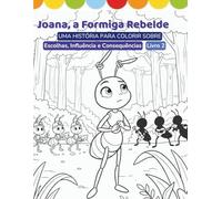 Joana, a Formiga Rebelde: Uma História para Colorir sobre Escolhas, Influência e Consequências